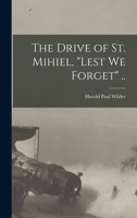 The drive of St. Mihiel, "Lest we forget" .. - Primary Source Edition 1017434549 Book Cover