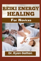REIKI ENERGY HEALING FOR NOVICES: A Complete Guide to Healing Techniques, Energy Flow, Sacred Symbols, Advanced Practices, Self-Care, Professional Development, and Building a Thriving Reiki Practice B0DXLWV8C7 Book Cover