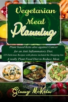 Vegetarian Meal Planning: Plant based Keto also against Cancer for an Anti Inflammatory Diet.  125 Delicious Recipes with photos incluted the Shopping list. A really Plant Food Diet to reduce meat. 1698909667 Book Cover