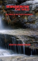 WANDERING THE WILD: Day Hikes in the Pacific Northwest B0FPRD83B3 Book Cover