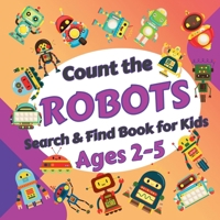 Count the Robots: Search & Find Book for Kids Ages 2-5. Fun Picture Puzzle Book for Toddlers and Children. Learn to Count with Colorful Robots Activity Book B0GTW5JC6X Book Cover