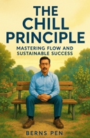 The Chill Principle: Mastering Flow and Sustainable Success B0GN8TPKR4 Book Cover