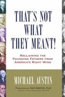 That's Not What They Meant!: Reclaiming the Founding Fathers from America's Right Wing 1616146702 Book Cover