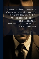 Strategic Intelligence Observations from the Pre-Vietnam and Pre-9/11 Periods for the Intelligence Professional and the Policy-Maker 1288322429 Book Cover