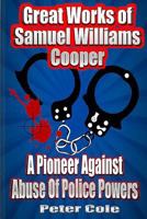 Great Works of Samuel Williams Cooper: A Pioneer Against Abuse Of Police Powers 1535151471 Book Cover