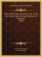 Songs, Duets, Trios, Chorusses, Etc. In The New Grand Opera Entitled The Maid Of Palaiseau! 1169541852 Book Cover