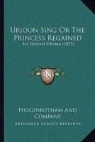 Urjoon Sing Or The Princess Regained: An Indian Drama 110451950X Book Cover
