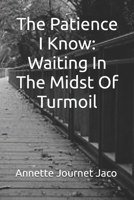 The Patience I Know: Waiting In The Midst Of Turmoil 1484868161 Book Cover