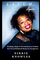 L.A.U.G.H. Again: Healing, Hope & Permission to Exhale for Overwhelmed Moms & Caregivers B0HB8H1TR3 Book Cover