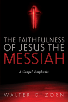 The Faithfulness of Jesus the Messiah: A Gospel Emphasis 1725283131 Book Cover