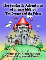 The Fantastic Adventures of Prince Milfred the Dragon and the Prince 0615968899 Book Cover