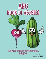 ABC Book of Veggies: For Kids Who Love Vegetables: Ages 1-4 1654117056 Book Cover