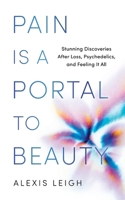 Pain Is a Portal to Beauty: Stunning Discoveries After Loss, Psychedelics, and Feeling It All B0F8NB7P78 Book Cover