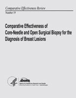 Comparative Effectiveness of Core-Needle and Open Surgical Biopsy for the Diagnosis of Breast Lesions: Comparative Effectiveness Review Number 19 1484974549 Book Cover