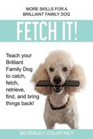 Fetch It!: Teach Your Brilliant Family Dog to Catch, Fetch, Retrieve, Find, and Bring Things Back! 1916073409 Book Cover