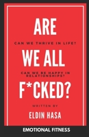 Are We All F*cked?: Can We Thrive in Life? Can We Be Happy in Relationships? 1527255336 Book Cover