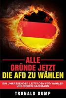 Alle Gründe, jetzt die AfD zu wählen: Ein umfassender Leitfaden für Wähler und deren Nachbarn 1544830831 Book Cover