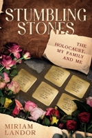 Stumbling Stones: The Holocaust, My Family and Me 1068318716 Book Cover