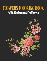 Flowers Coloring Book with Bontanical Patterns: Adult Coloring Book: flowers mandala coloring books for adults B08B39QLXT Book Cover