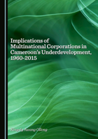 Implications of Multinational Corporations in Cameroon’s Underdevelopment, 1960-2015 1036443906 Book Cover