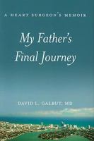 My Fathers Final Journey: A Heart Surgeons Memoir 1934440450 Book Cover