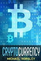 CRYPTOCURRENCY: The Complete Basics Guide For Beginners: Bitcoin, Ethereum, Litecoin and Altcoins, Trading and Investing, Mining, Secure and Storing, ICO and Future of Blockchain and Сryptocurrencies 1981309772 Book Cover