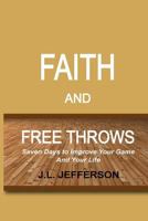 FAITH and FREE THROWS: Seven Days to Improve Your Game and Your Life 1976171687 Book Cover
