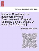 Madame Constance, the autobiography of a Frenchwoman in England. Edited by Selina Bunbury. [A novel. By S. Bunbury.] 1241398399 Book Cover
