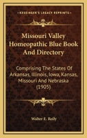 Missouri Valley Homeopathic Blue Book and Directory: Comprising the States of Arkansas, Illinois, Iowa, Kansas, Missouri and Nebraska, Also Indian Territory and Oklahoma 1166946371 Book Cover