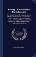 History of Wachovia in North Carolina: The Unitas Fratrum or Moravian Church in North Carolina During a Century and a Half, 1752-1902, from the Original German and English Manuscripts and Records in t 1340440148 Book Cover