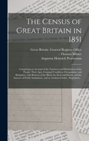 The Census of Great Britain in 1851: Comprising an Account of the Numbers and Distribution of the People, Their Ages, Conjugal Condition, Occupations, ... Deaf-and-dumb, and the Inmates of Public... 1015330428 Book Cover