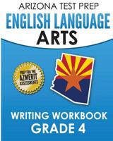 Arizona Test Prep English Language Arts Writing Workbook Grade 4: Preparation for the Writing Sections of the Azmerit Assessments 1517582377 Book Cover