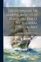 Dictionnaire De Marine Avec Huit Planches Par Le Vice-Amiral Willaumez 1021240419 Book Cover