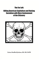 The Far Left: Killing American Capitalism and Raising of Socialism with more Enslavement of the Citizenry B0H55L5QL9 Book Cover