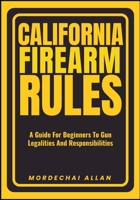 CALIFORNIA FIREARM RULES: A Guide For Beginners To Gun Legalities And Responsibilities B0FB9HQVXM Book Cover