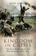 KINGDOM IN CRISIS: The Zulu Response to the British- Invasion of 1879 0719035821 Book Cover