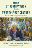 The St. John Passion for the Twenty First Century: Musical and Theological Perspectives 1538179962 Book Cover