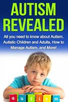 Autism Revealed: All you Need to Know about Autism, Autistic Children and Adults, How to Manage Autism, and More! 1761031066 Book Cover