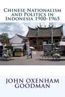 Chinese Nationalism and Politics in Indonesia 1900-1965 1536802689 Book Cover