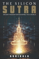 THE SILICON SUTRA: Ancient Wisdom for Reshaping the AI World B0H8BYNBRL Book Cover