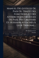 Manuel Des Justices de Paix, Ou Traita(c) Des Fonctions Et Des Attributions Des Juges de Paix 1273594347 Book Cover
