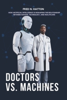 DOCTORS VS. MACHINES: How Artificial Intelligence Is Reshaping the Relationship Between Humans, Technology, and Healthcare B0DS9G34XN Book Cover