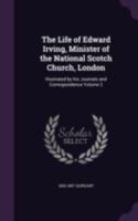 The Life of Edward Irving, Minister of the National Scotch Church, London: Illustrated by His Journals and Correspondence 1019001364 Book Cover