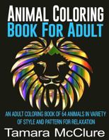 Animal Coloring Book for Adult: An Adult Coloring Book of 64 Animals in Variety of Style and Pattern for Relaxation 1533477396 Book Cover