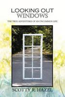 Looking Out Windows: The True Adventures of an Uncommon Life 147725255X Book Cover