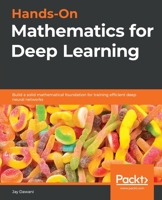 Hands-On Mathematics for Deep Learning: Build a solid mathematical foundation for training efficient deep neural networks 1838647295 Book Cover