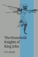 The Household Knights of King John (Cambridge Studies in Medieval Life & Thought: Fourth) 0521026571 Book Cover
