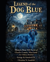 Legend Of the Blue Dog: Historic Rose Hill Farm of Charles County, Maryland B0GPQDSQ44 Book Cover