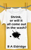 Shrink or will it all Come Out in the Wash? 1502554569 Book Cover