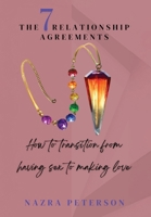 The 7 Relationship Agreements: How to transition from having sex to making love B0DWM289B2 Book Cover